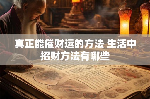 真正能催财运的方法 生活中招财方法有哪些