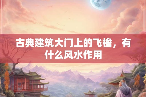 古典建筑大门上的飞檐，有什么风水作用