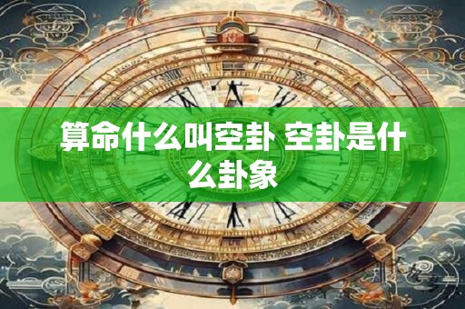 算命什么叫空卦 空卦是什么卦象
