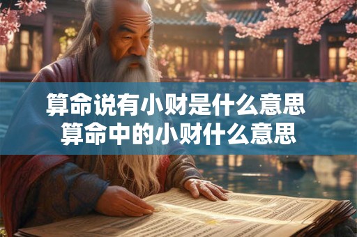 算命说有小财是什么意思 算命中的小财什么意思