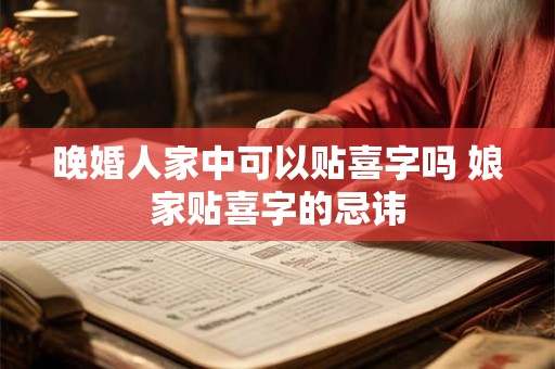 晚婚人家中可以贴喜字吗 娘家贴喜字的忌讳