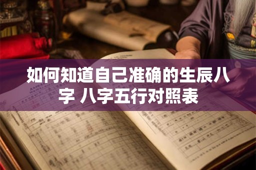 如何知道自己准确的生辰八字 八字五行对照表