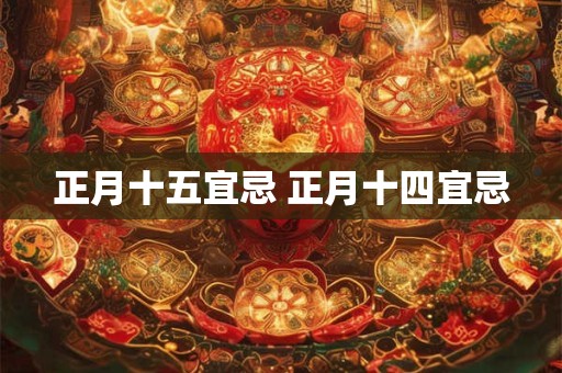 正月十五宜忌 正月十四宜忌