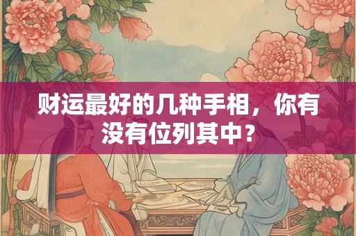 财运最好的几种手相，你有没有位列其中？
