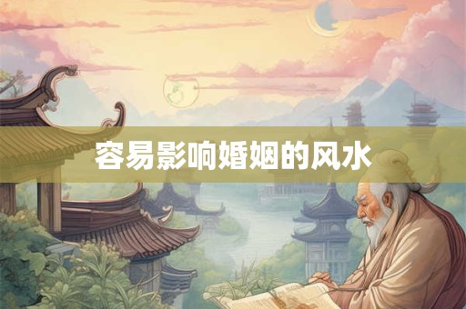 容易影响婚姻的风水