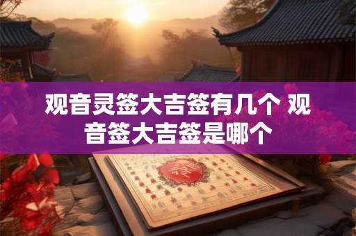 观音灵签大吉签有几个 观音签大吉签是哪个