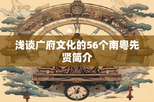浅谈广府文化的56个南粤先贤简介