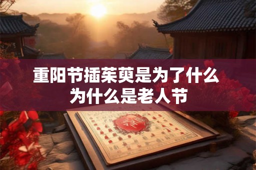 重阳节插茱萸是为了什么 为什么是老人节