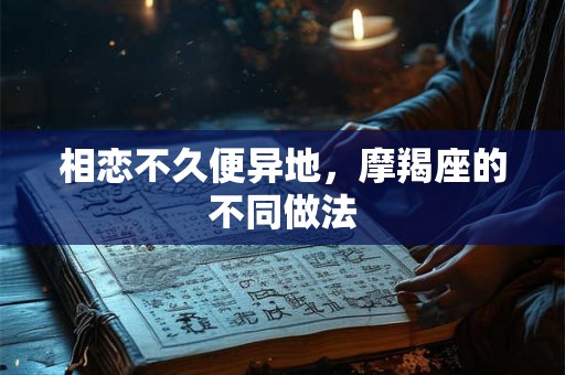 相恋不久便异地，摩羯座的不同做法