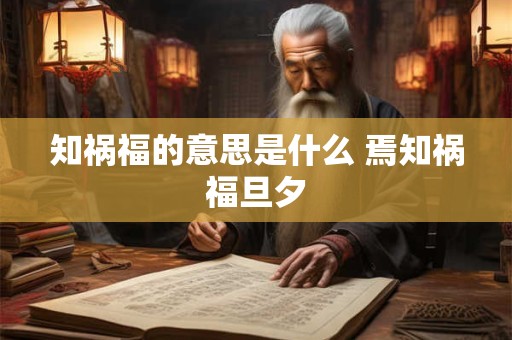 知祸福的意思是什么 焉知祸福旦夕