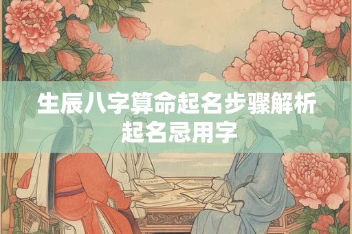 生辰八字算命起名步骤解析 起名忌用字