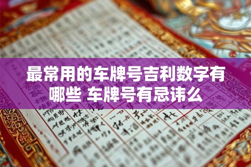 最常用的车牌号吉利数字有哪些 车牌号有忌讳么