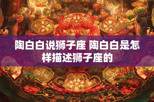 陶白白说狮子座 陶白白是怎样描述狮子座的