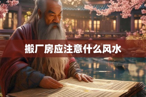 搬厂房应注意什么风水