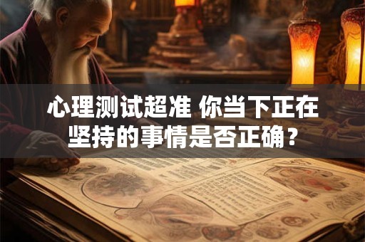 心理测试超准 你当下正在坚持的事情是否正确？