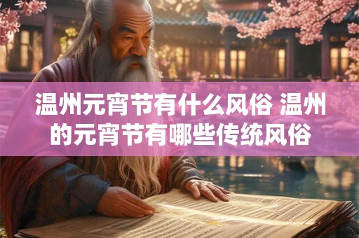 温州元宵节有什么风俗 温州的元宵节有哪些传统风俗