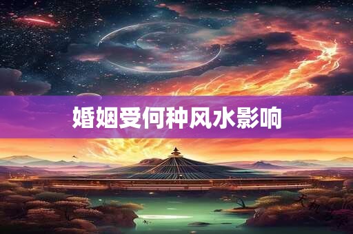 婚姻受何种风水影响