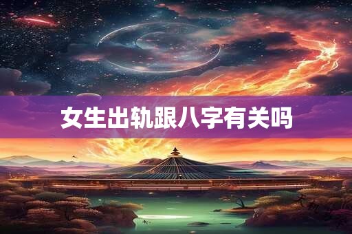 女生出轨跟八字有关吗