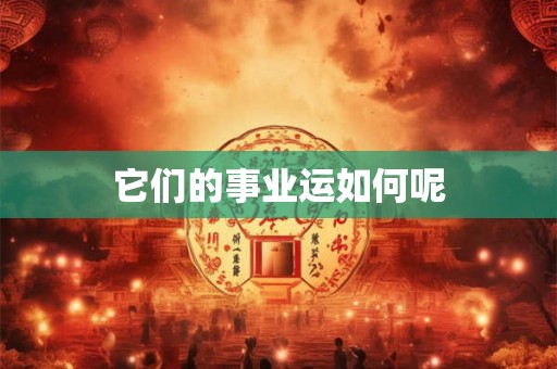 它们的事业运如何呢