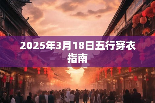 2025年3月18日五行穿衣指南
