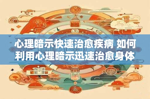 心理暗示快速治愈疾病 如何利用心理暗示迅速治愈身体疾病