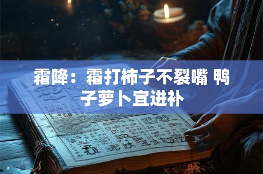 霜降：霜打柿子不裂嘴 鸭子萝卜宜进补