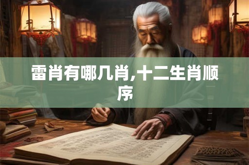 雷肖有哪几肖,十二生肖顺序