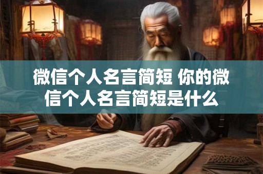 微信个人名言简短 你的微信个人名言简短是什么