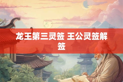 龙王第三灵签 王公灵签解签