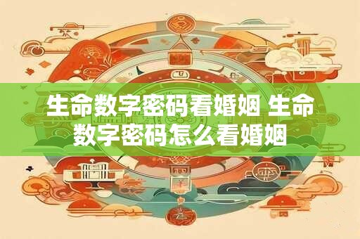 生命数字密码看婚姻 生命数字密码怎么看婚姻