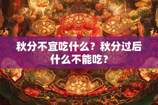 秋分不宜吃什么？秋分过后什么不能吃？