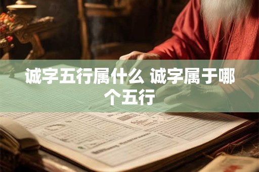 诚字五行属什么 诚字属于哪个五行
