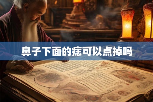 鼻子下面的痣可以点掉吗