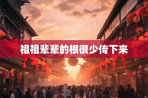 祖祖辈辈的根很少传下来