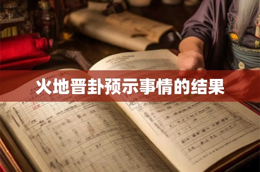 火地晋卦预示事情的结果