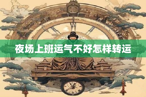 夜场上班运气不好怎样转运