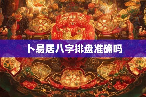 卜易居八字排盘准确吗