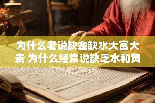 为什么老说缺金缺水大富大贵 为什么经常说缺乏水和黄金才能大富大贵呢