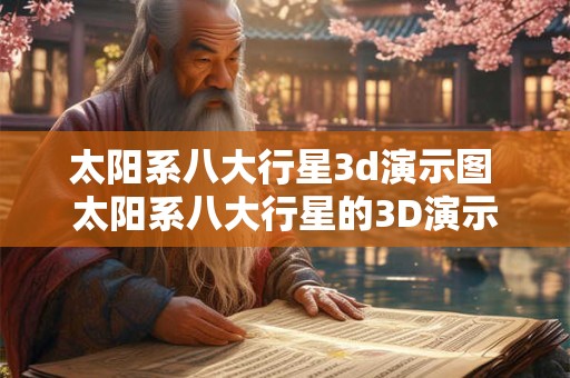 太阳系八大行星3d演示图 太阳系八大行星的3D演示图是如何制作的