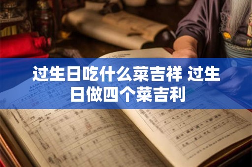 过生日吃什么菜吉祥 过生日做四个菜吉利
