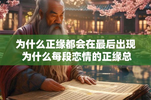 为什么正缘都会在最后出现 为什么每段恋情的正缘总是出现在最后