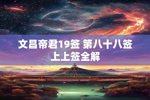 文昌帝君19签 第八十八签上上签全解