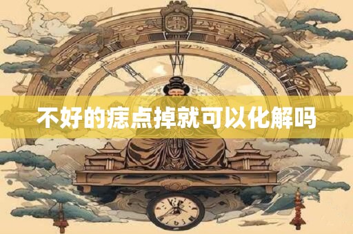 不好的痣点掉就可以化解吗