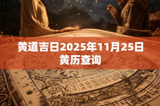 黄道吉日2025年11月25日黄历查询