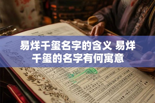易烊千玺名字的含义 易烊千玺的名字有何寓意