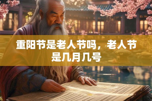 重阳节是老人节吗，老人节是几月几号