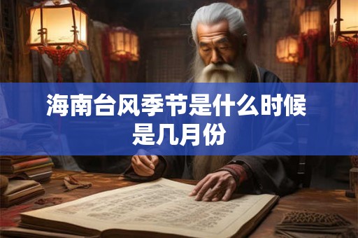 海南台风季节是什么时候 是几月份