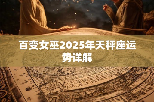 百变女巫2025年天秤座运势详解