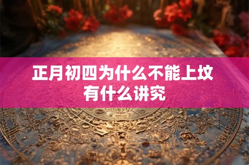 正月初四为什么不能上坟 有什么讲究
