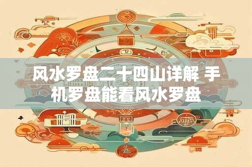 风水罗盘二十四山详解 手机罗盘能看风水罗盘